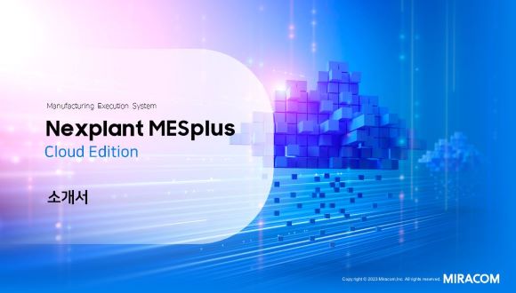 Manufacturing Execucation System NexPlant MESplus Cloud Edition 솔루션 소개서 Copyright ©Miracom Inc Co., Ltd. All rights reserved. MIRACOM